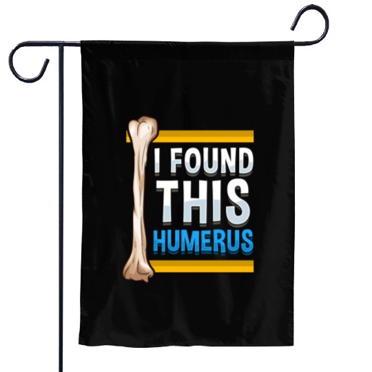Funny I Found This Humerus Archeologist Bone Pun Garden Flags