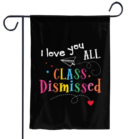 I Love You All Class Dismissed Last Day of School Garden Flags