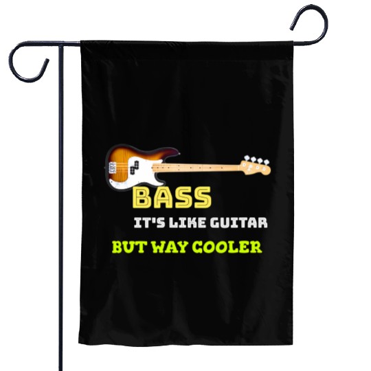 Bass it's like Guitar but way cooler musican Garden Flags
