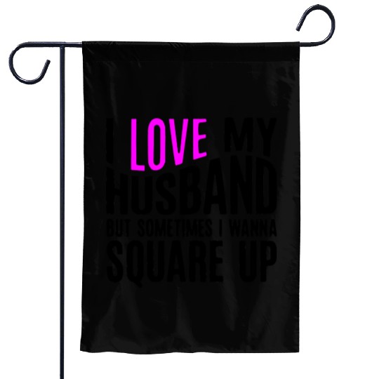 I Love My Husband But Sometimes I Wanna Square Up Garden Flags