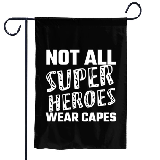 Not All Super Heroes Wear Capes Garden Flags