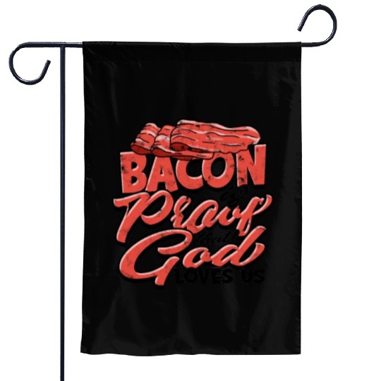 Bacon is Proof That God Loves Us - Bacon Garden Flags