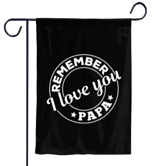 Remember I Love You Papa - Happy Fathers Day Garden Flags