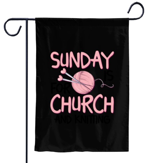 Sunday is for church and Knitting Garden Flags