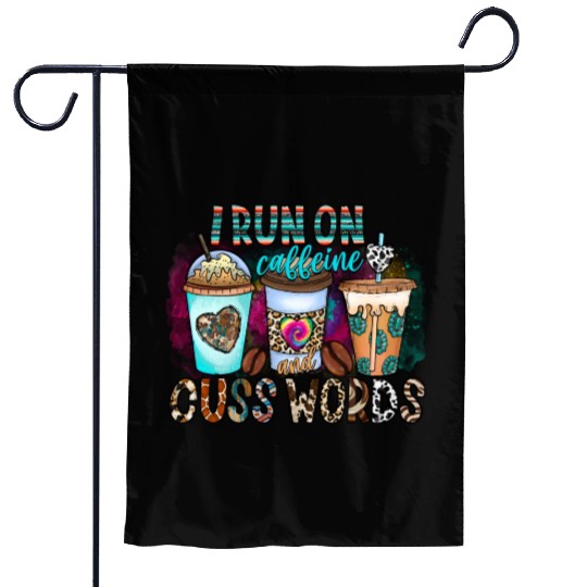 I Run On Caffeine And Cuss Words Garden Flags