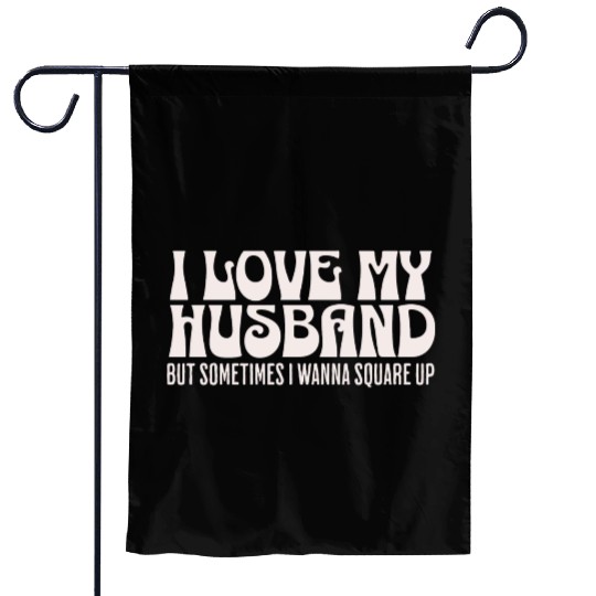 I Love My Husband But Sometimes I Wanna Square Up Garden Flags
