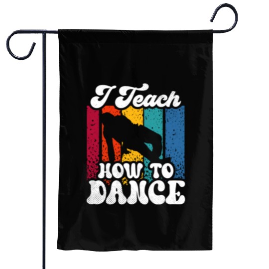 I Teach How To Dance Dancing Dance Teacher Dancer Garden Flags