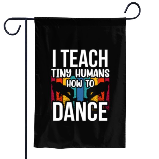 I Teach Tiny Humans How To Dance Dance Teacher Garden Flags