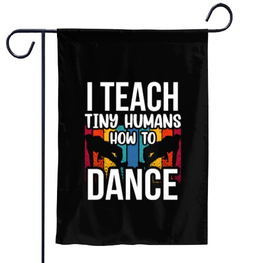 I Teach Tiny Humans How To Dance Dance Teacher Garden Flags