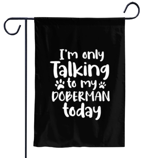 I'm Only Talking To My Doberman Today Garden Flags