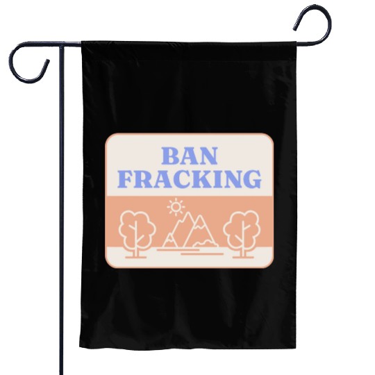 Ban Fracking Save Our Environment cool Garden Flags