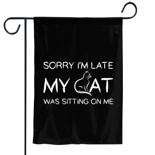 Sorry I'M Late My Cat Was Sitting On Me Garden Flags