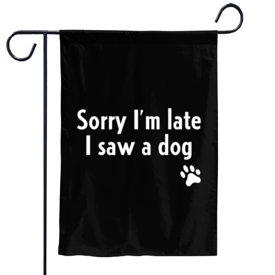 Sorry I'M Late I Saw A Dog Dog Garden Flags