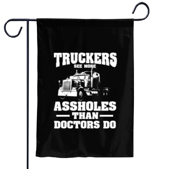 Truckers See More Assholes Than Doctors Semi Truck Garden Flags