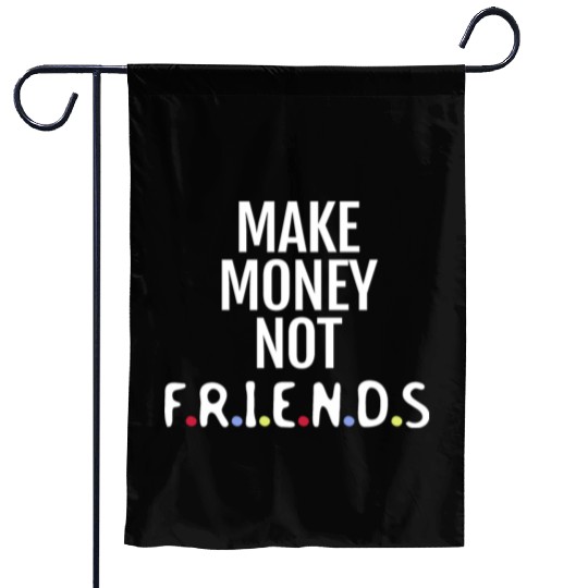 Make money not friends Garden Flags