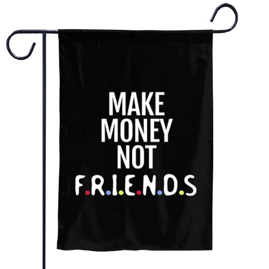 Make money not friends Garden Flags