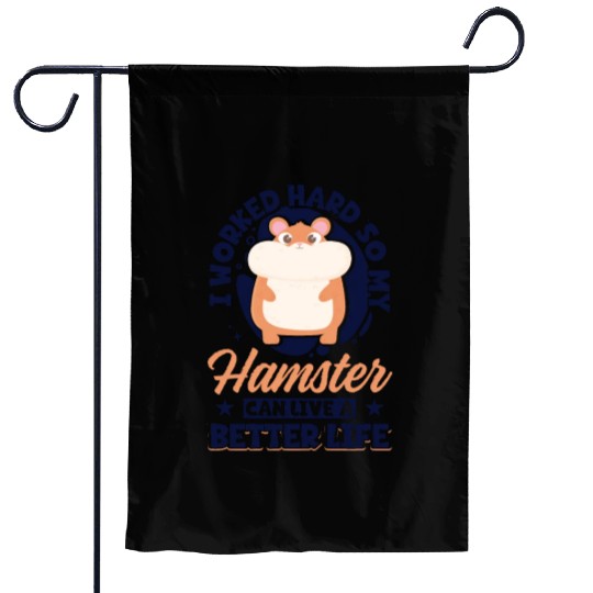 I Worked Hard So My Hamster Can Live A Better Garden Flags