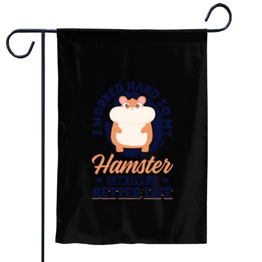 I Worked Hard So My Hamster Can Live A Better Garden Flags
