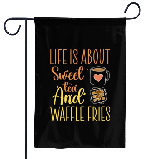 Life Is About Sweet Tea And Waffle Fries Garden Flags