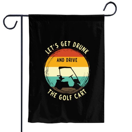 Let's Get Drunk And Drive The Golf Cart Funny Golf Garden Flags