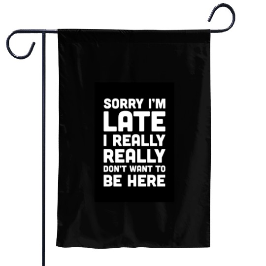 Sorry I'm Late Don't Want To Be Here Funny Quote Garden Flags