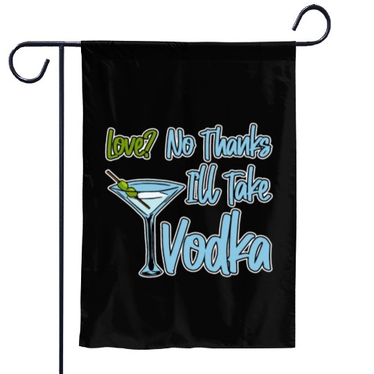 Love, No Thanks, I'll Take Vodka 4 Garden Flags
