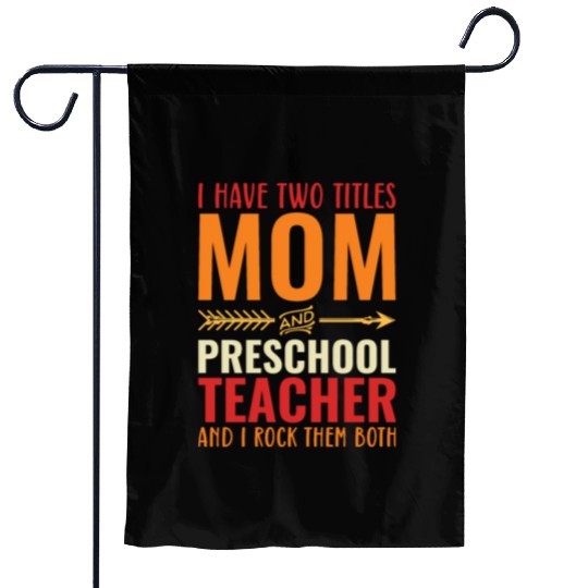 I Have Two Titles Mom and PRESCHOOL TEACHER Garden Flags