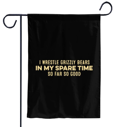 I Wrestle Grizzly Bears In My Spare Time Relax Pun Garden Flags