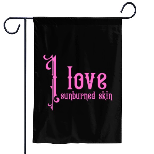 I love sunburned skin Garden Flags
