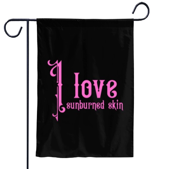 I love sunburned skin Garden Flags
