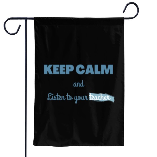 Keep Calm And Listen To Your Teacher Garden Flags
