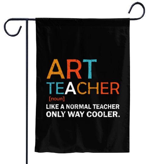 Art Teacher Like a Normal Teacher Only Way Cooler Garden Flags