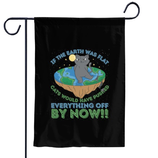 If The Earth Was Flat Cats Would Have Pushed Garden Flags