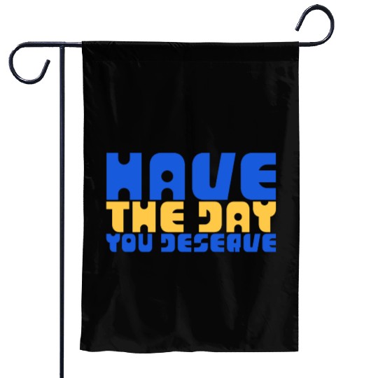 Have The Day You Deserve, blue and yellow, motivat Garden Flags