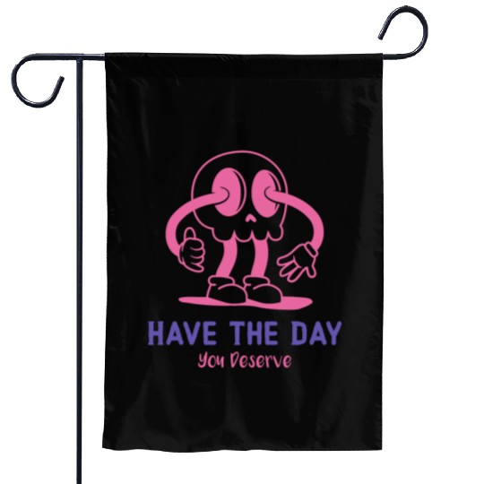 Have The Day You Deserve, cute skull, sarcastic Garden Flags