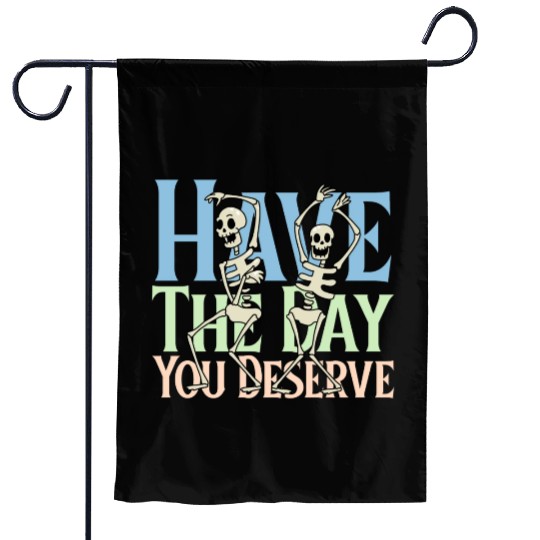 Have The Day You Deserve, dancing skull, sarcastic Garden Flags