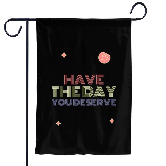 Have The Day You Deserve, smile face Garden Flags