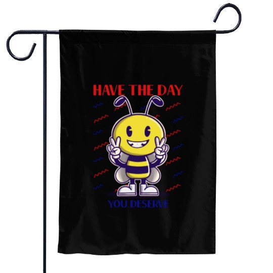 Have The Day You Deserve, bee lover, positive vibe Garden Flags