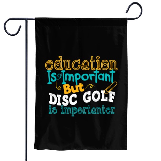Education Is Impotrtant But Disc Golf Is Garden Flags