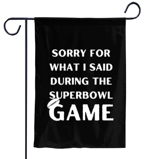 Sorry For What I Said During The Superbowl Game Garden Flags