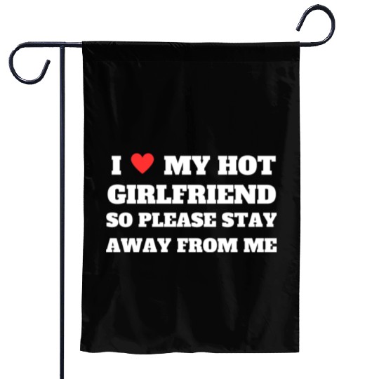 I love My girlfriend so please stay away from me Garden Flags