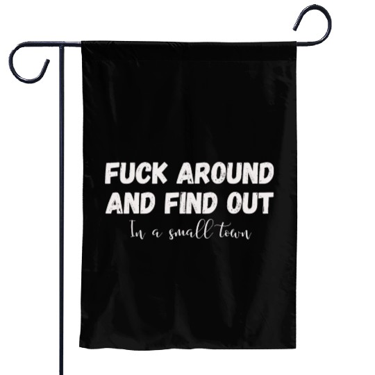 Fuck Around And Find out, in a small town Garden Flags