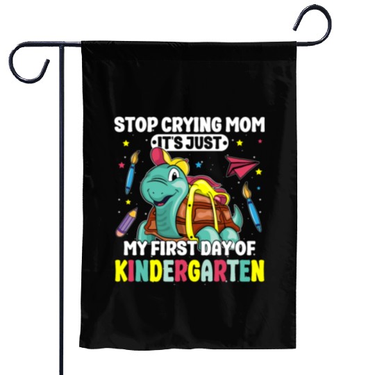 Stop Crying Mom It's My First Day Of Kindergarten Garden Flags