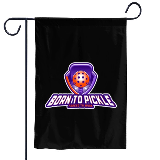 Pickleball: Born to Pickle, Forced to Work Garden Flags