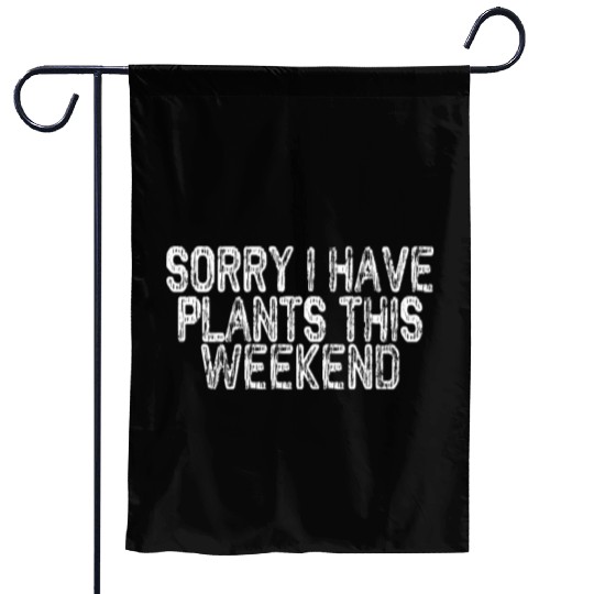 Sorry I Have Plants This Weekend Garden Flags