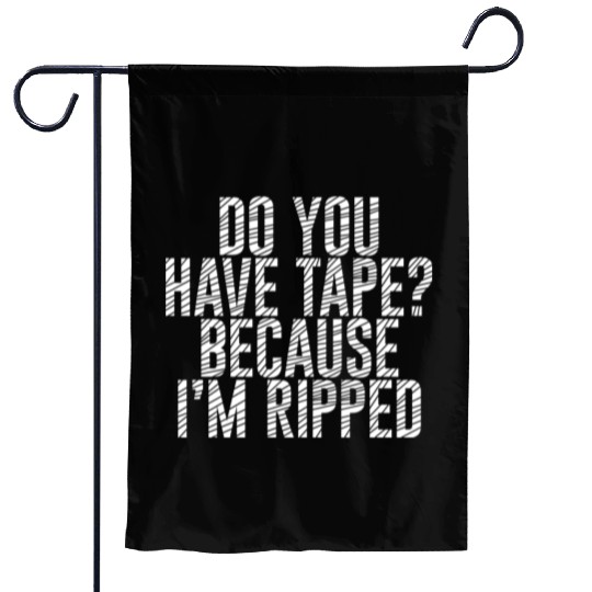 Do You Have Tape Because I'm Ripped Garden Flags