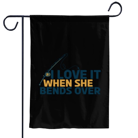 I Love It When She Bends Over Funny Fishing Lover Garden Flags