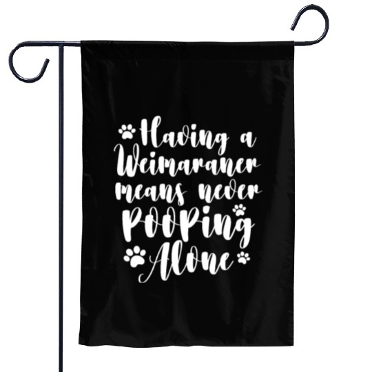 Having A Weimaraner Means Never Pooping Alone Garden Flags