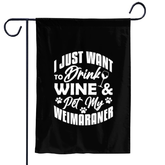 I Just Want To Drink Wine & Pet My Weimaraner Garden Flags