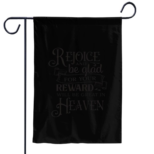 Rejoice And Be Glad For Your Reward Will Be Great Garden Flags
